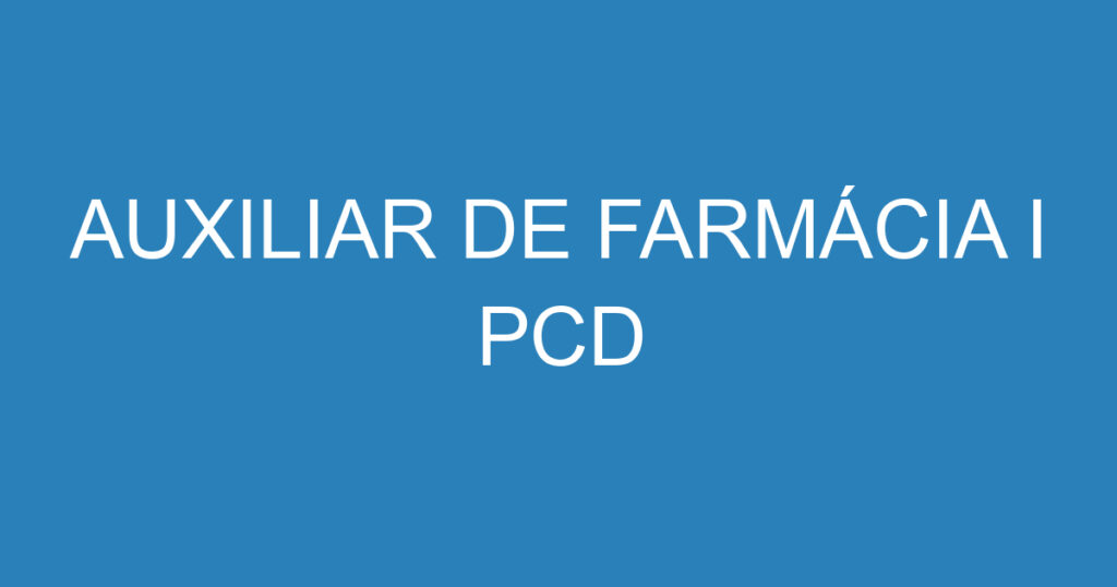 AUXILIAR DE FARMÁCIA I PCD 1