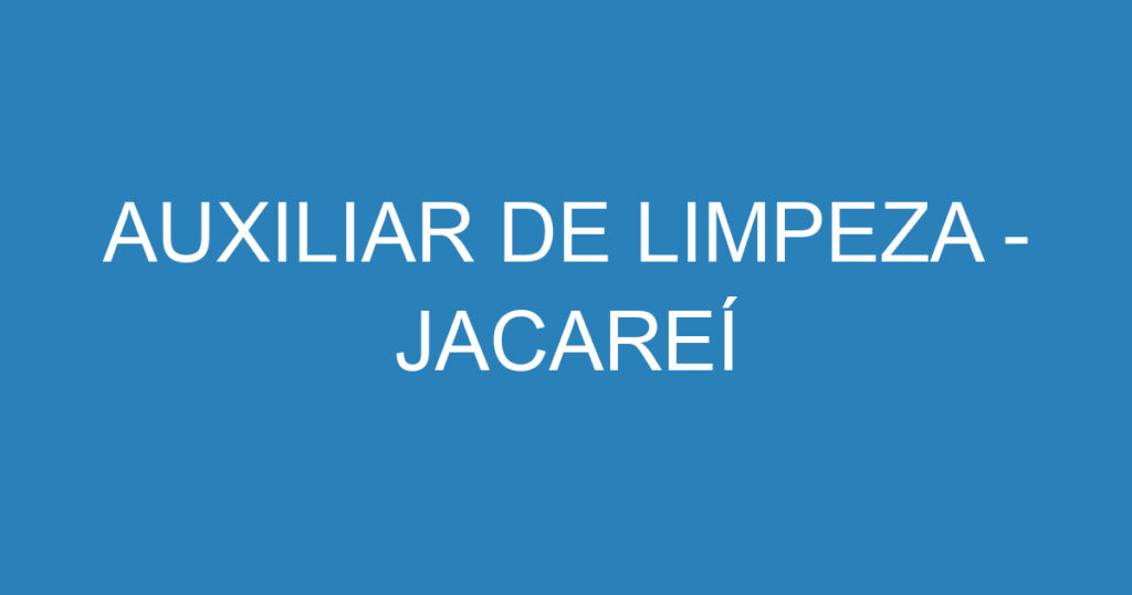 AUXILIAR DE LIMPEZA - JACAREÍ 1