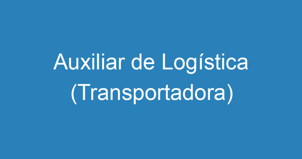 Auxiliar de Logística (Transportadora) 1