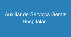 Auxiliar de Serviços Gerais Hospitalar - MASCULINO 3