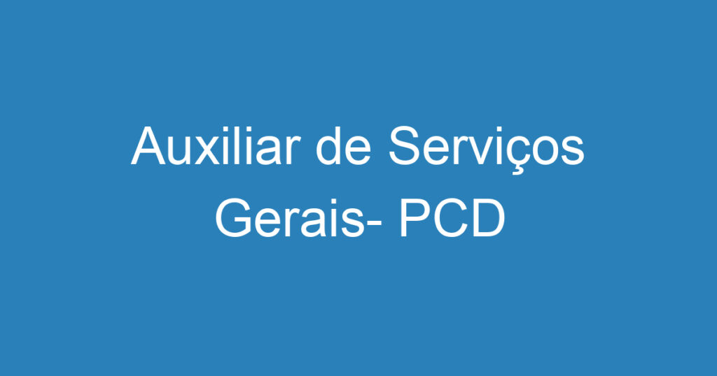 Auxiliar de Serviços Gerais- PCD 1