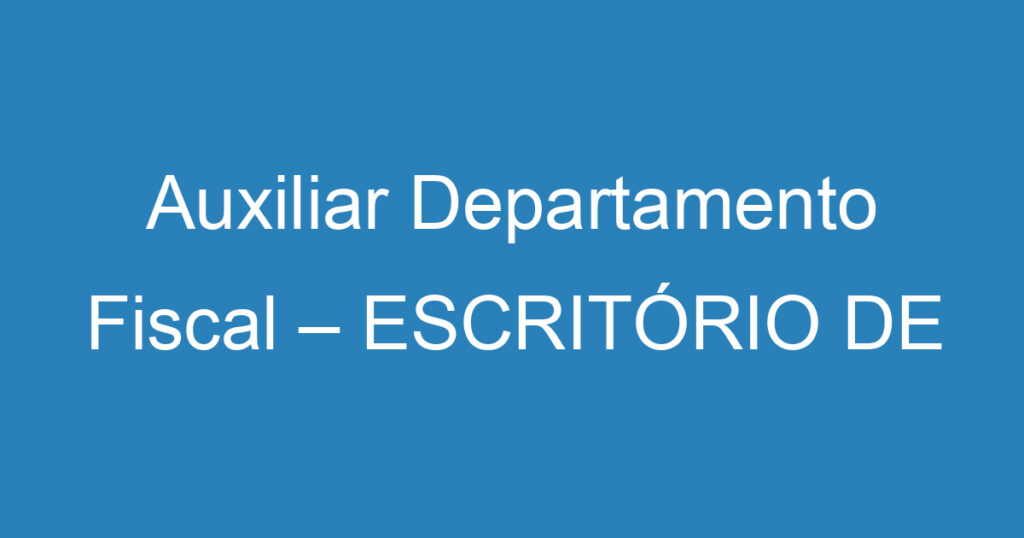 Auxiliar Departamento Fiscal – ESCRITÓRIO DE CONTABILIDADE 1
