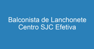 Balconista de Lanchonete Centro SJC Efetiva 4