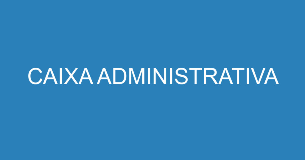 CAIXA ADMINISTRATIVA 1