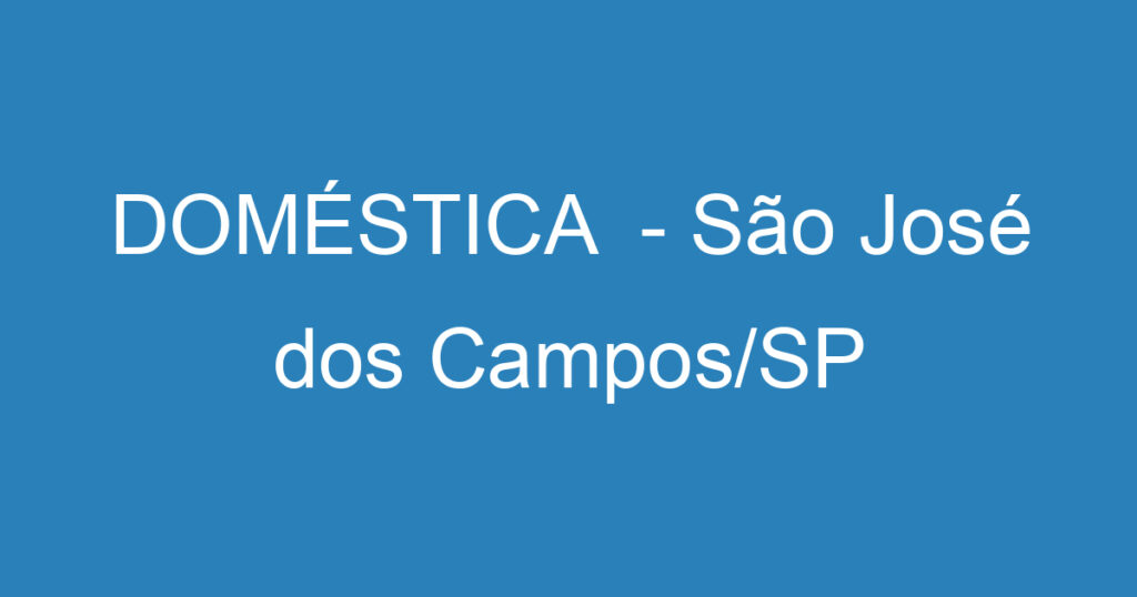 DOMÉSTICA - São José dos Campos/SP 1