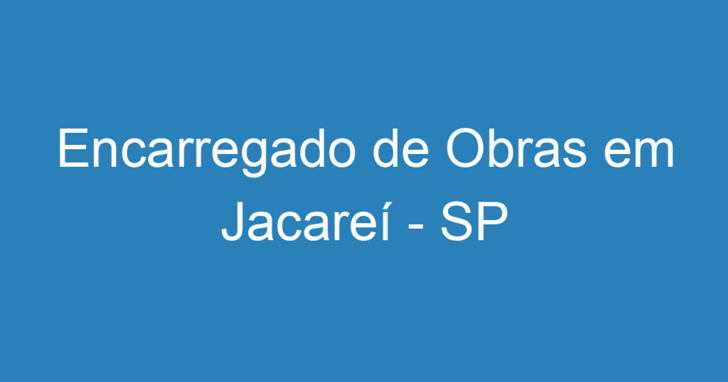 Encarregado de Obras em Jacareí - SP 1