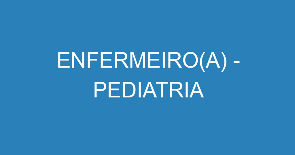 ENFERMEIRO(A) - PEDIATRIA 1