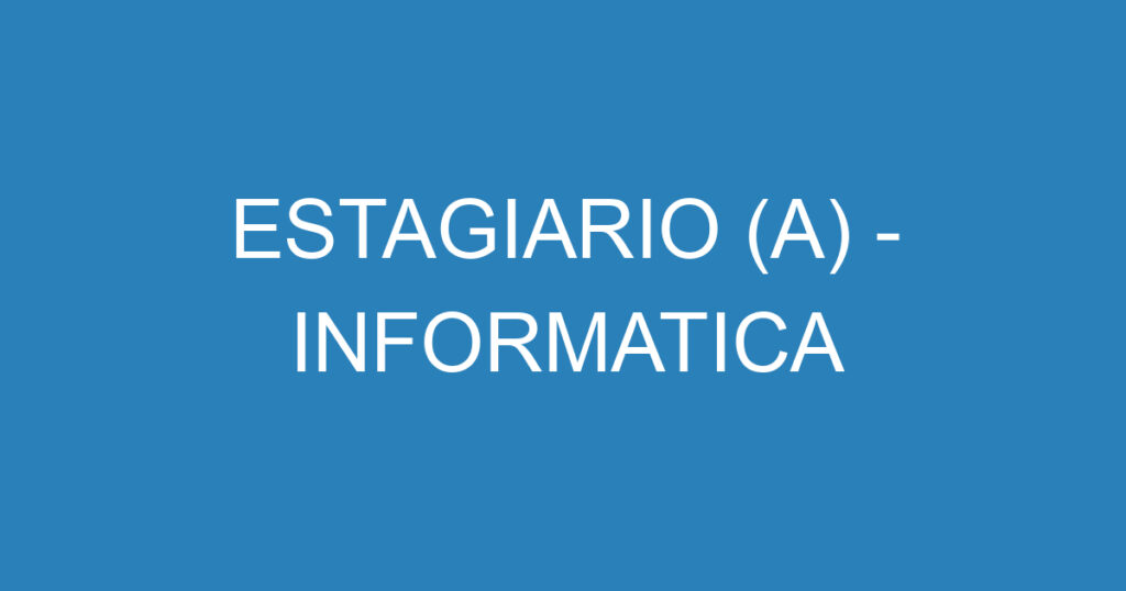 ESTAGIARIO (A) - INFORMATICA 1