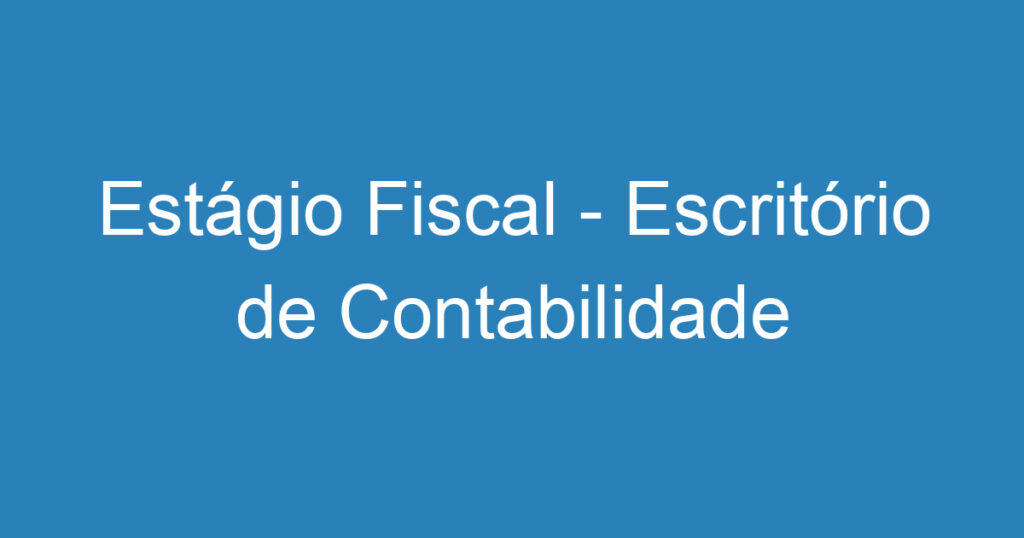 Estágio Fiscal - Escritório de Contabilidade 1