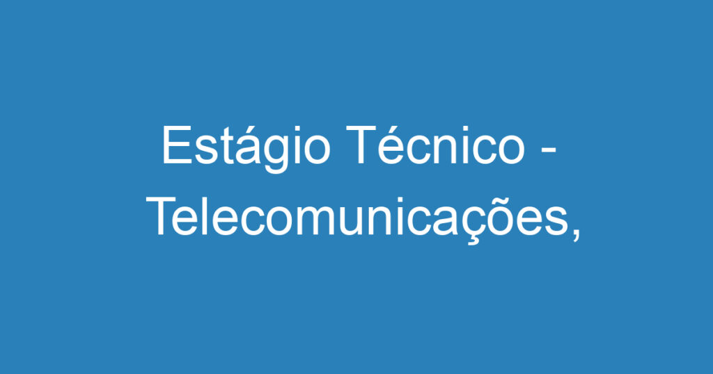 Estágio Técnico - Telecomunicações, Edificações, Elétrica/Eletronica 1