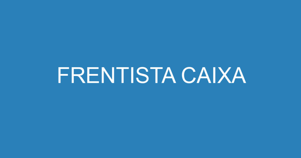 FRENTISTA CAIXA 1