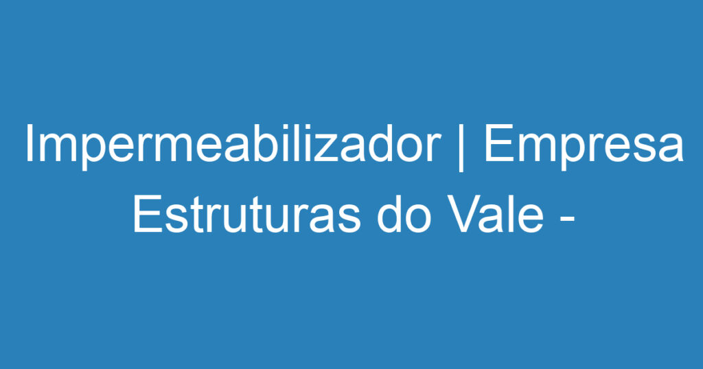 Impermeabilizador | Empresa Estruturas do Vale - São José dos Campos 1