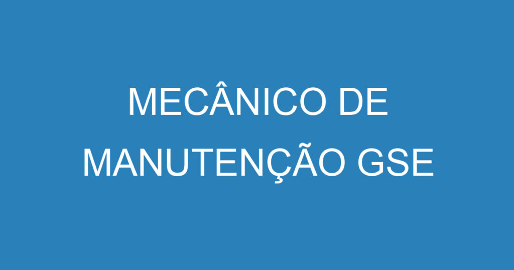 MECÂNICO DE MANUTENÇÃO GSE 1