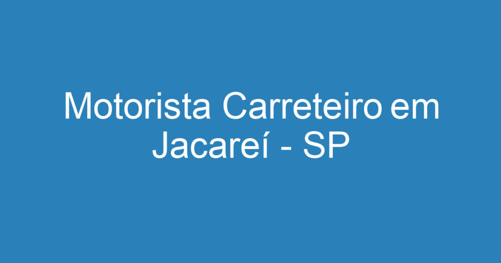 Motorista Carreteiro em Jacareí - SP 1