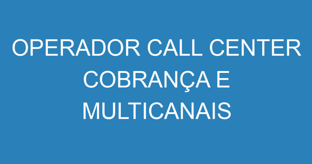 OPERADOR CALL CENTER COBRANÇA E MULTICANAIS 1