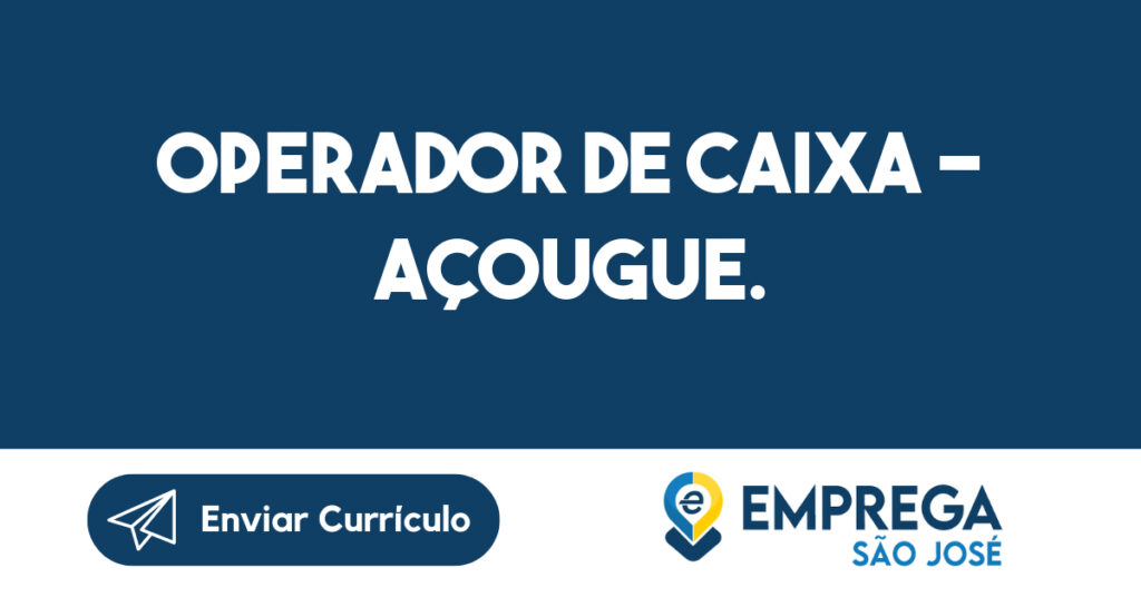 OPERADOR DE CAIXA - AÇOUGUE.-São José dos Campos - SP 1