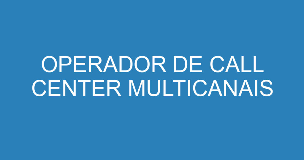 OPERADOR DE CALL CENTER MULTICANAIS 1