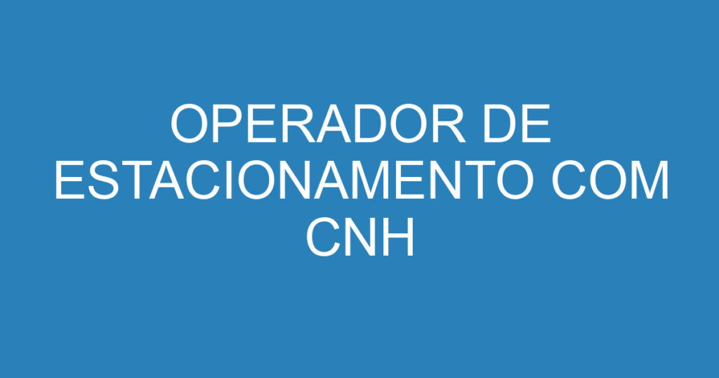 OPERADOR DE ESTACIONAMENTO COM CNH 1