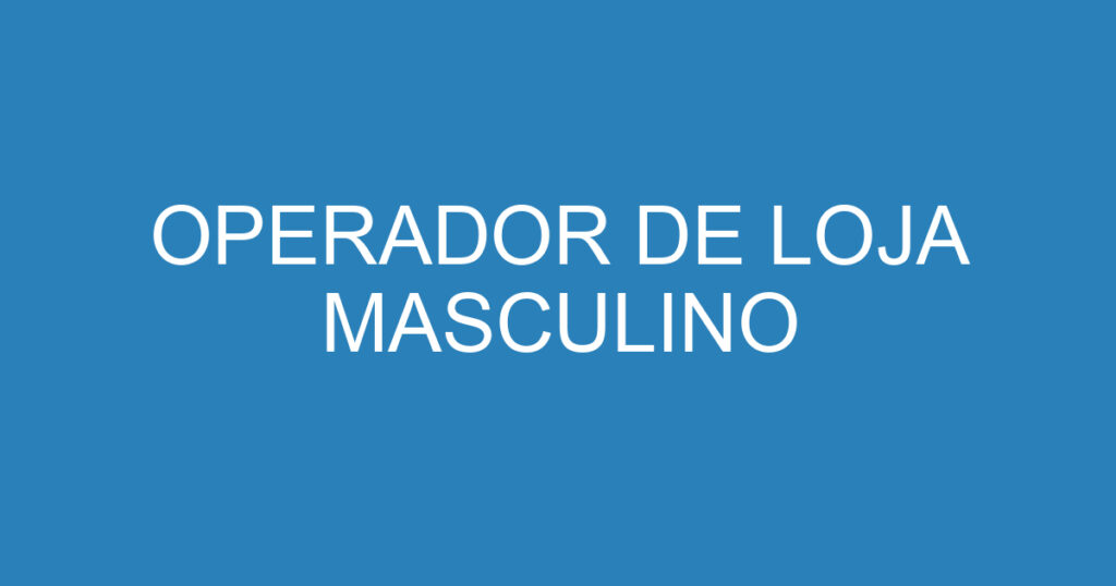 OPERADOR DE LOJA MASCULINO 1