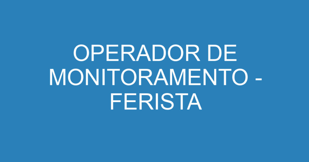 OPERADOR DE MONITORAMENTO - FERISTA 1