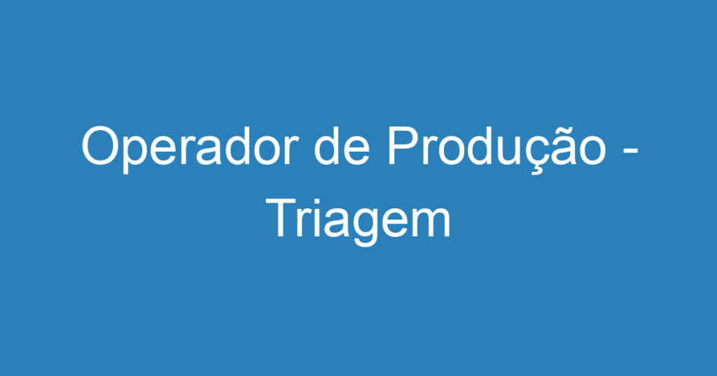 Operador de Produção - Triagem 1