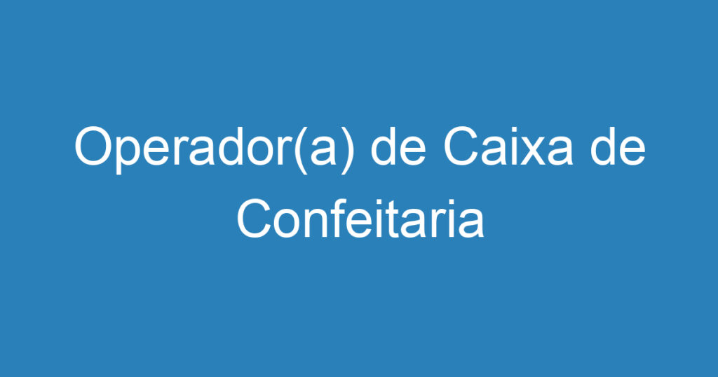 Operador(a) de Caixa de Confeitaria 1