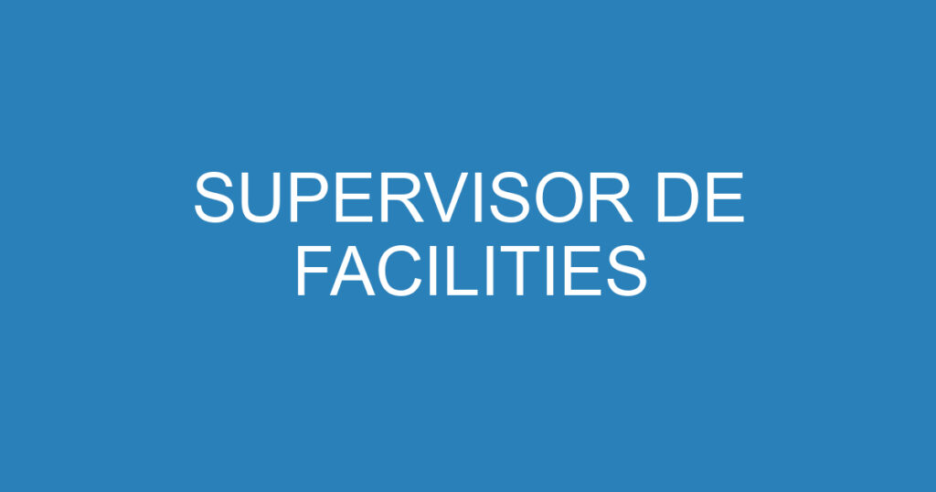 SUPERVISOR DE FACILITIES 1