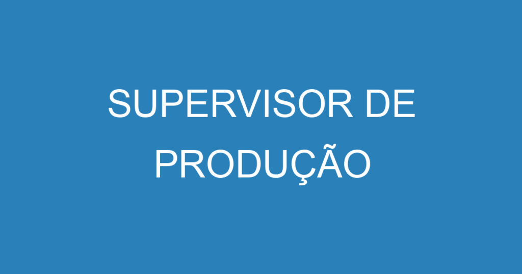 SUPERVISOR DE PRODUÇÃO 1