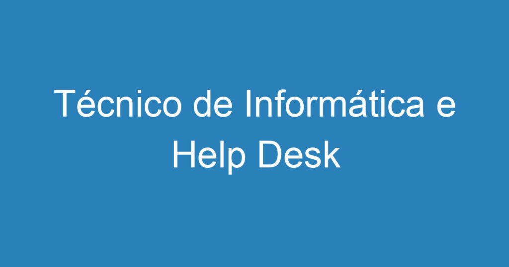 Técnico de Informática e Help Desk - Efetivo 1