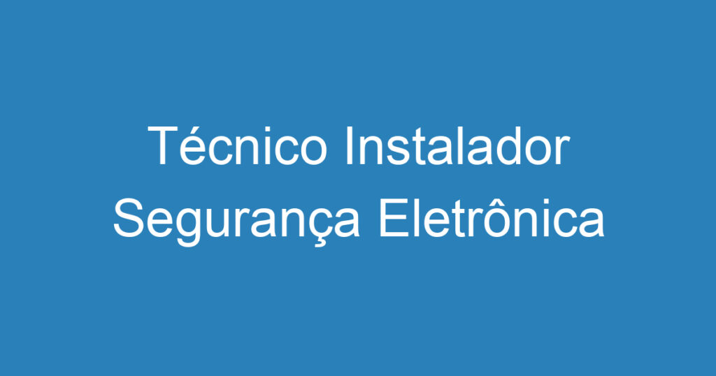 Técnico Instalador Segurança Eletrônica 1