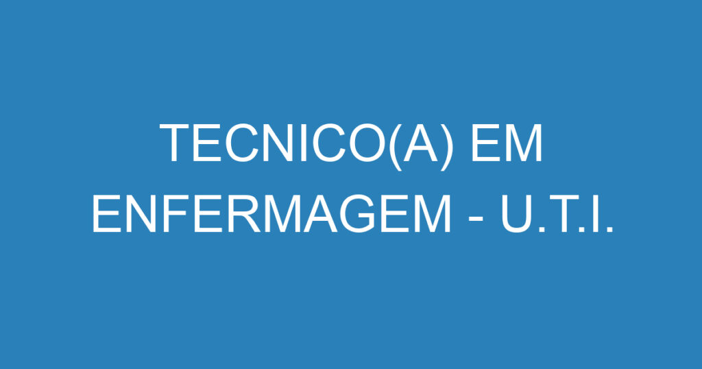 TECNICO(A) EM ENFERMAGEM - U.T.I. 1