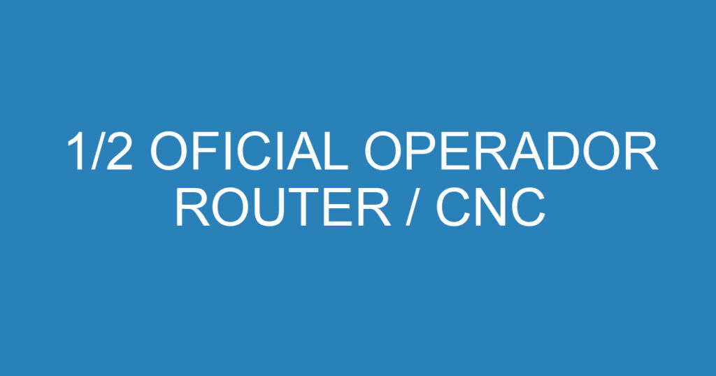 1/2 OFICIAL OPERADOR ROUTER / CNC 1