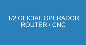 1/2 OFICIAL OPERADOR ROUTER / CNC 9