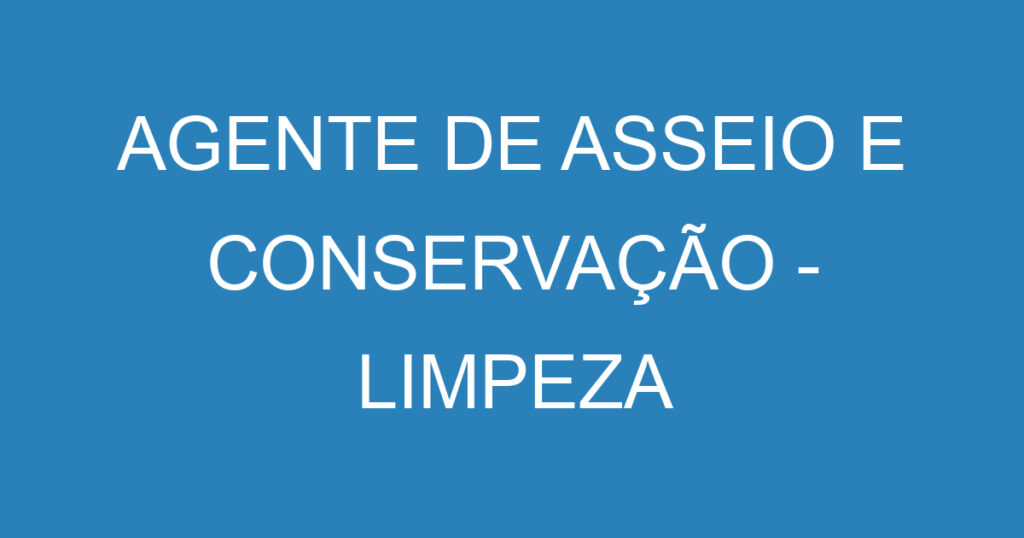 AGENTE DE ASSEIO E CONSERVAÇÃO - LIMPEZA 1