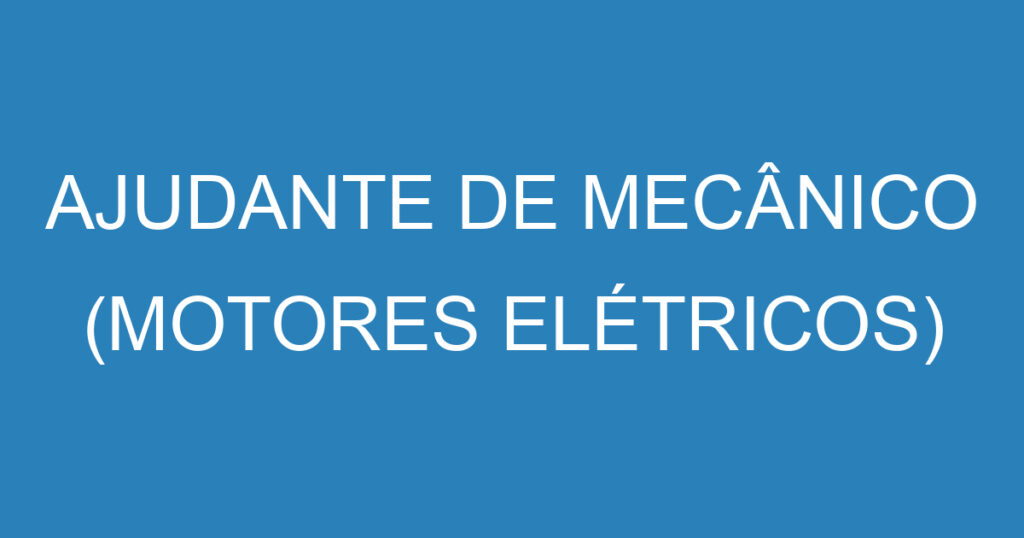 AJUDANTE DE MECÂNICO (MOTORES ELÉTRICOS) 1