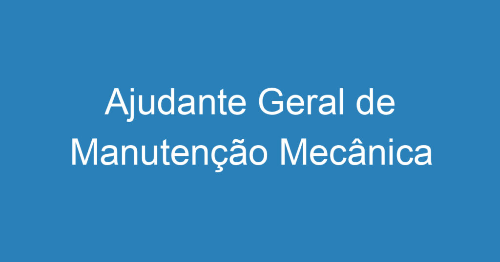 Ajudante Geral de Manutenção Mecânica 1