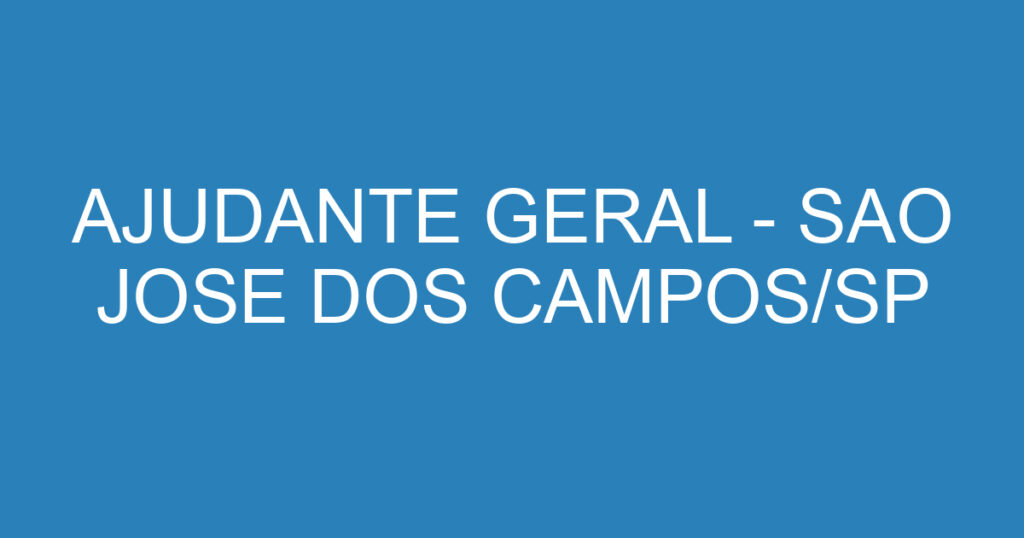 AJUDANTE GERAL - SAO JOSE DOS CAMPOS/SP 1