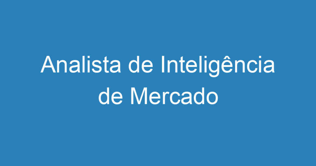 Analista de Inteligência de Mercado 1