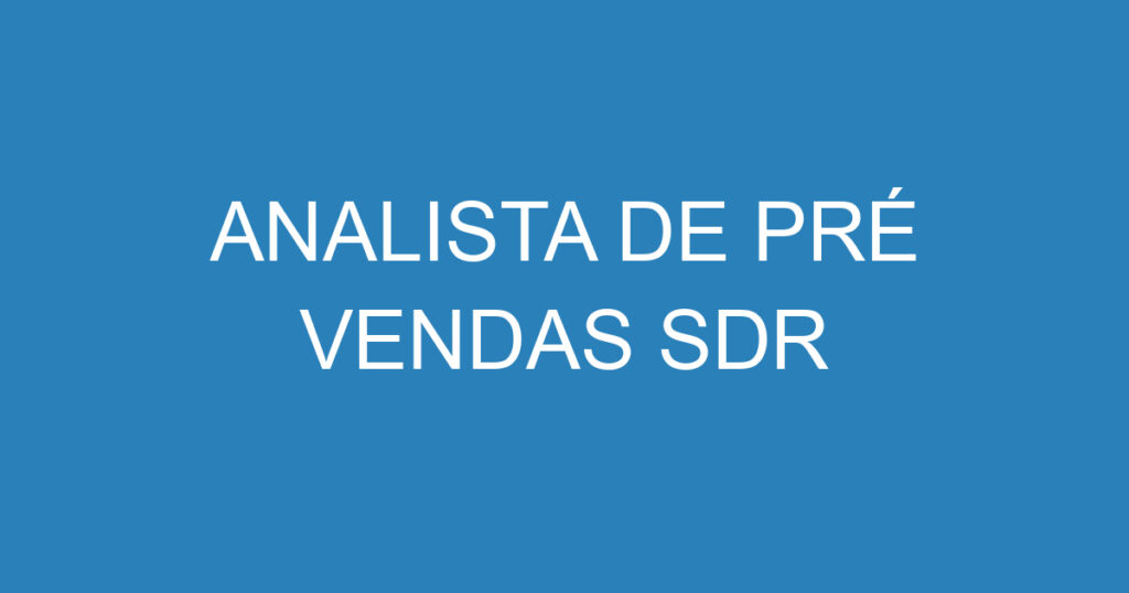 ANALISTA DE PRÉ VENDAS SDR 1