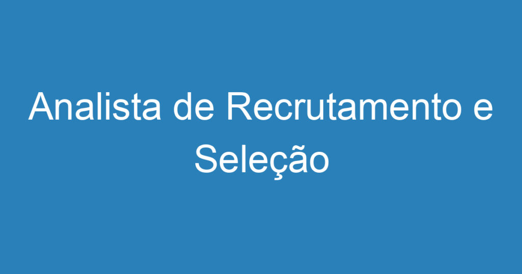 Analista de Recrutamento e Seleção 1