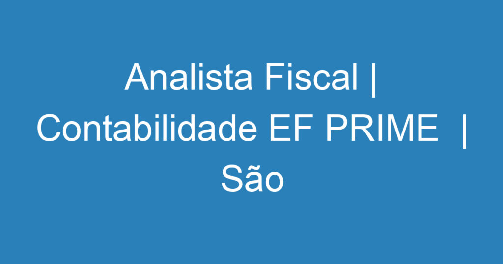 Analista Fiscal | Contabilidade EF PRIME | São José dos Campos 1