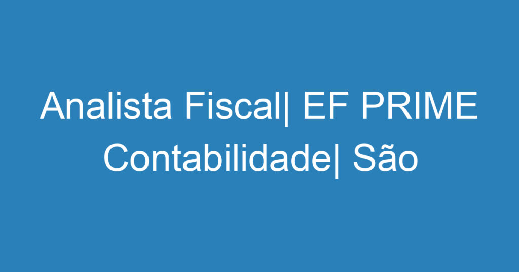 Analista Fiscal| EF PRIME Contabilidade| São José dos Campos 1