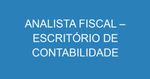 ANALISTA FISCAL – ESCRITÓRIO DE CONTABILIDADE 7