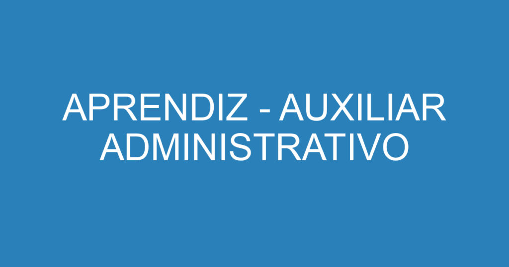 APRENDIZ - AUXILIAR ADMINISTRATIVO 1