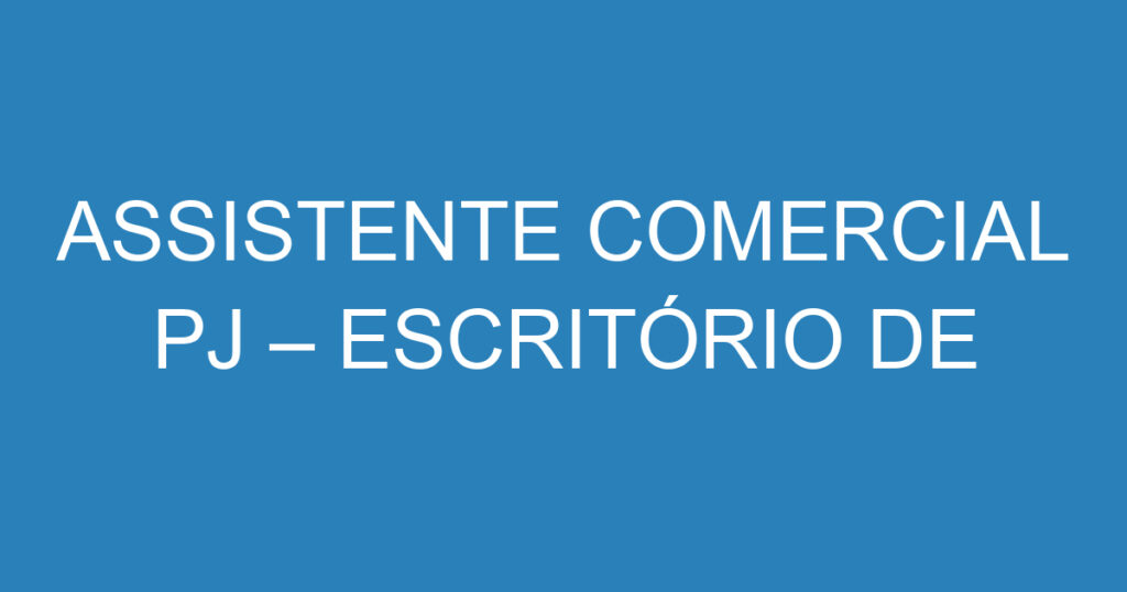 ASSISTENTE COMERCIAL PJ – ESCRITÓRIO DE CONTABILIDADE 1