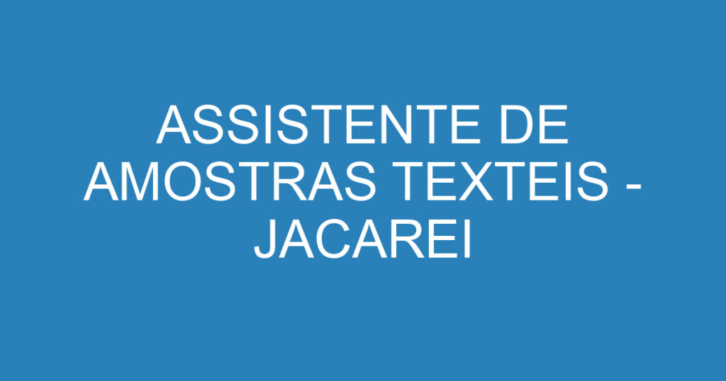 ASSISTENTE DE AMOSTRAS TEXTEIS - JACAREI 1