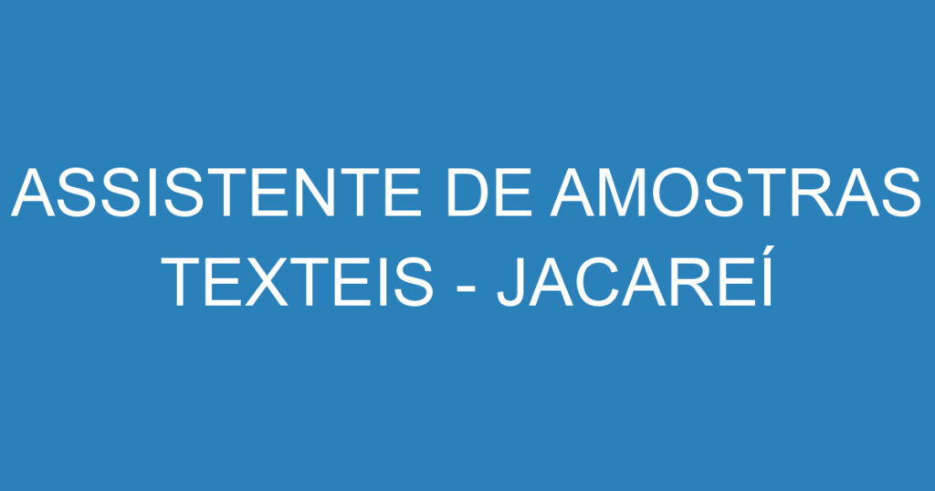 ASSISTENTE DE AMOSTRAS TEXTEIS - JACAREÍ 1