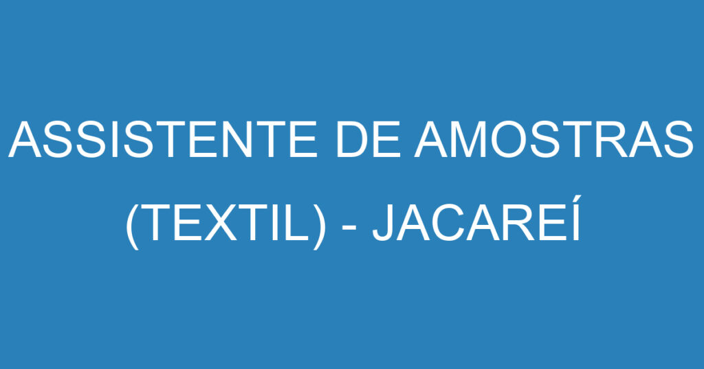 ASSISTENTE DE AMOSTRAS (TEXTIL) - JACAREÍ 1