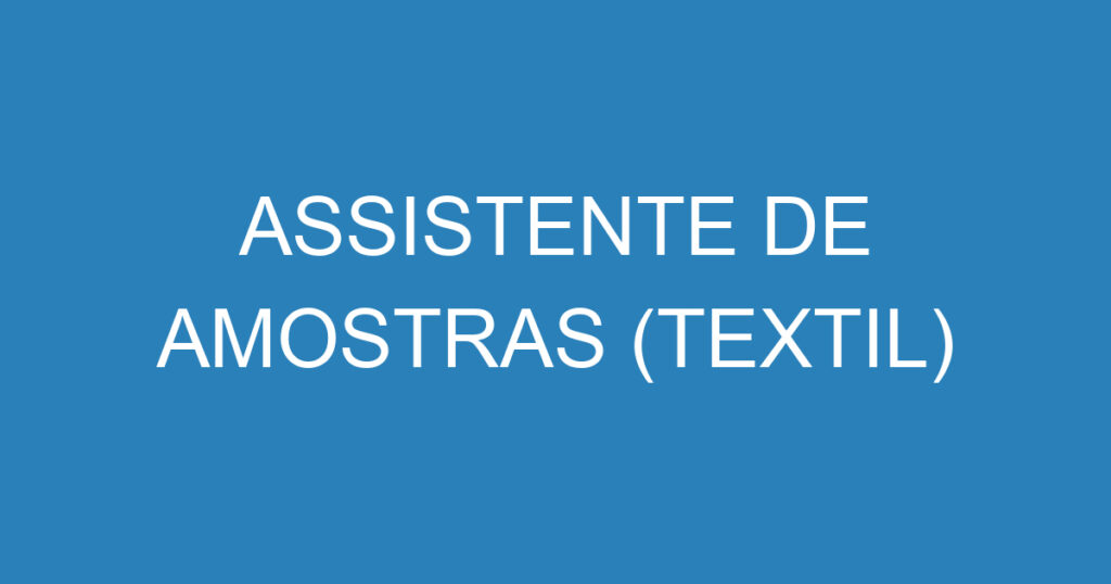 ASSISTENTE DE AMOSTRAS (TEXTIL) 1