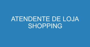 ATENDENTE DE LOJA SHOPPING 2